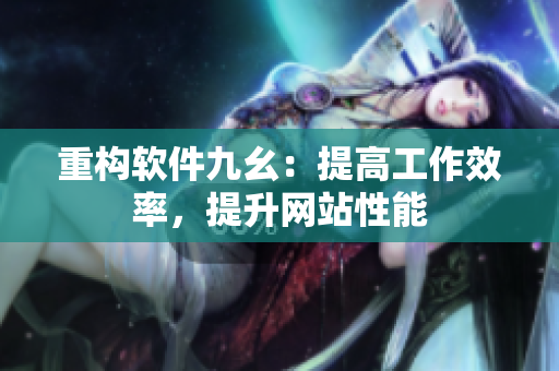 重构软件九幺：提高工作效率，提升网站性能