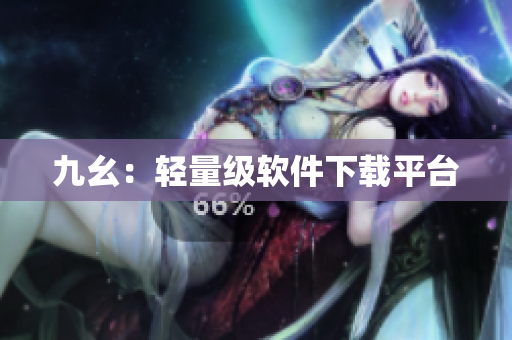 九幺：轻量级软件下载平台