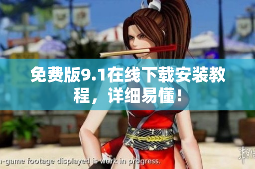 免费版9.1在线下载安装教程，详细易懂！