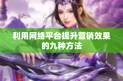 利用网络平台提升营销效果的九种方法