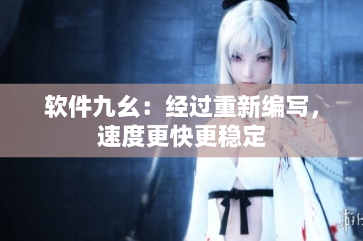 软件九幺：经过重新编写，速度更快更稳定
