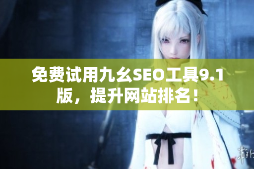 免费试用九幺SEO工具9.1版，提升网站排名！