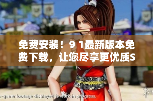 免费安装！9 1最新版本免费下载，让您尽享更优质SEO体验