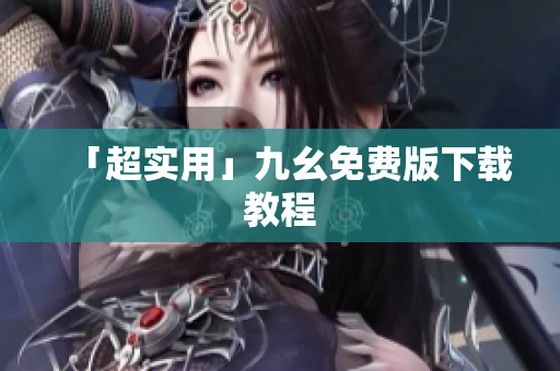 「超实用」九幺免费版下载教程