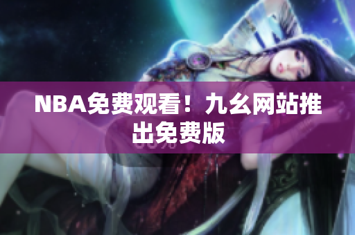 NBA免费观看！九幺网站推出免费版