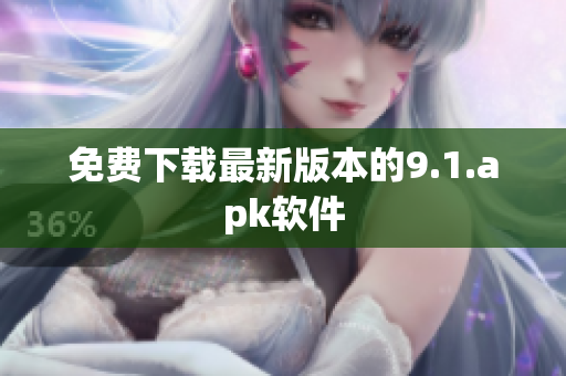 免费下载最新版本的9.1.apk软件