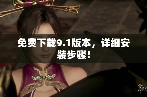 免费下载9.1版本，详细安装步骤！