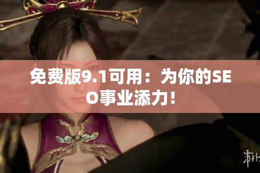 免费版9.1可用：为你的SEO事业添力！