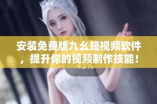 安装免费版九幺短视频软件，提升你的视频制作技能！