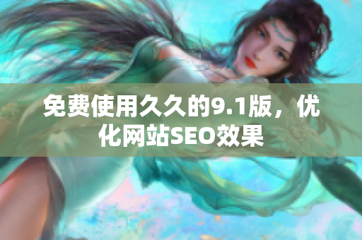 免费使用久久的9.1版，优化网站SEO效果