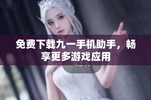 免费下载九一手机助手，畅享更多游戏应用