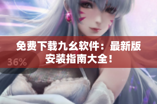 免费下载九幺软件：最新版安装指南大全！