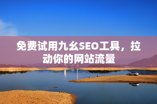 免费试用九幺SEO工具，拉动你的网站流量