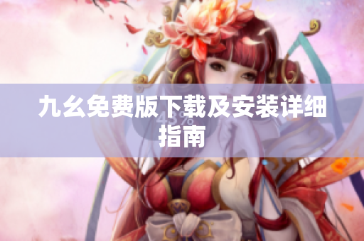 九幺免费版下载及安装详细指南