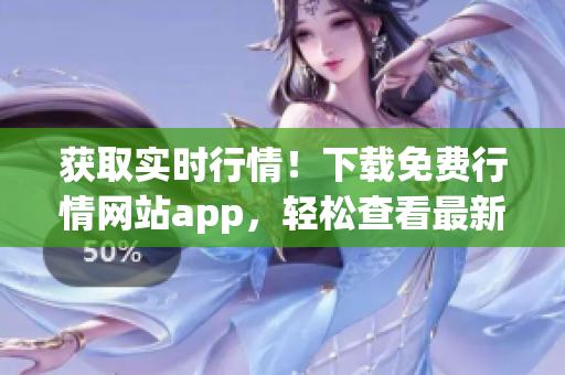 获取实时行情！下载免费行情网站app，轻松查看最新市场数据。