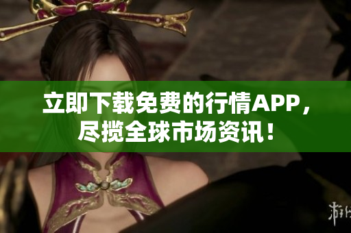 立即下载免费的行情APP，尽揽全球市场资讯！
