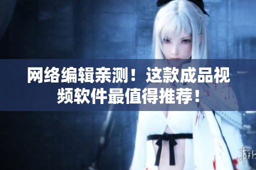 网络编辑亲测！这款成品视频软件最值得推荐！