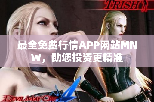最全免费行情APP网站MNW，助您投资更精准