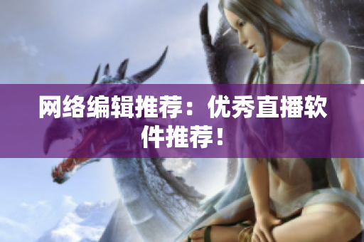 网络编辑推荐：优秀直播软件推荐！