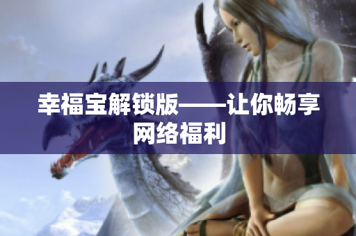 幸福宝解锁版——让你畅享网络福利