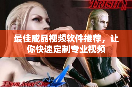 最佳成品视频软件推荐，让你快速定制专业视频