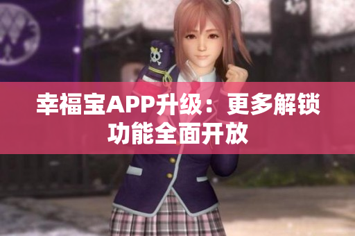 幸福宝APP升级：更多解锁功能全面开放