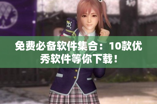 免费必备软件集合：10款优秀软件等你下载！