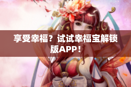 享受幸福？试试幸福宝解锁版APP！