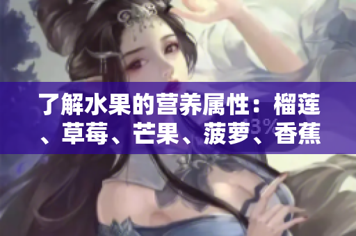 了解水果的营养属性：榴莲、草莓、芒果、菠萝、香蕉