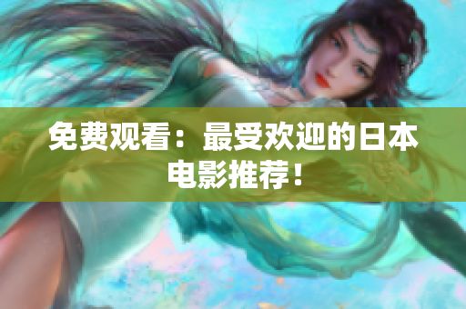 免费观看：最受欢迎的日本电影推荐！