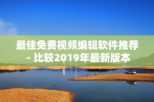 最佳免费视频编辑软件推荐 - 比较2019年最新版本