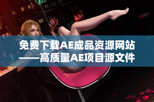 免费下载AE成品资源网站——高质量AE项目源文件任你选！