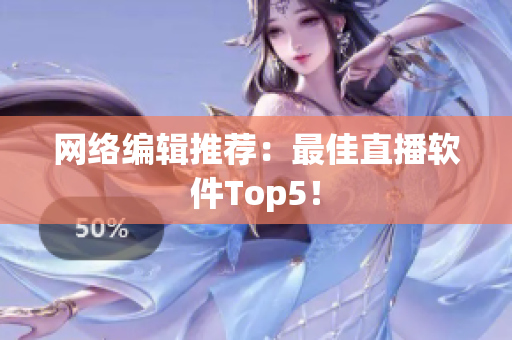 网络编辑推荐：最佳直播软件Top5！