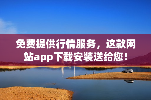 免费提供行情服务，这款网站app下载安装送给您！