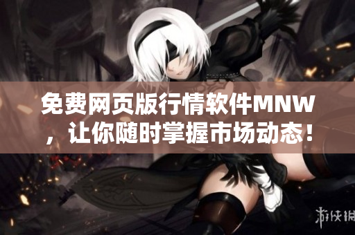 免费网页版行情软件MNW，让你随时掌握市场动态！