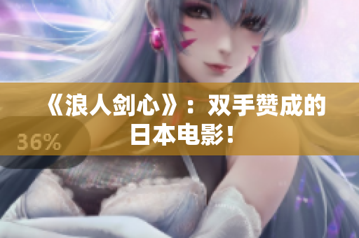 《浪人剑心》：双手赞成的日本电影！