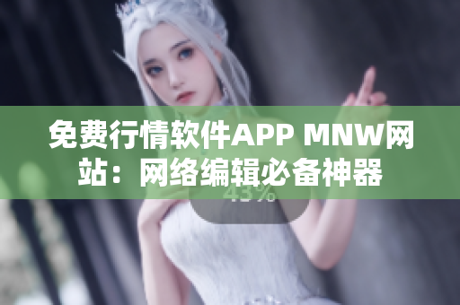 免费行情软件APP MNW网站：网络编辑必备神器