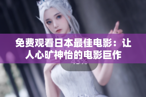 免费观看日本最佳电影：让人心旷神怡的电影巨作