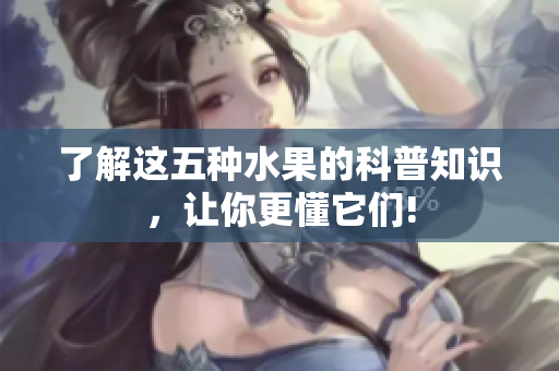 了解这五种水果的科普知识，让你更懂它们!