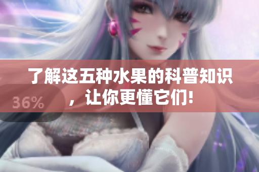了解这五种水果的科普知识，让你更懂它们!