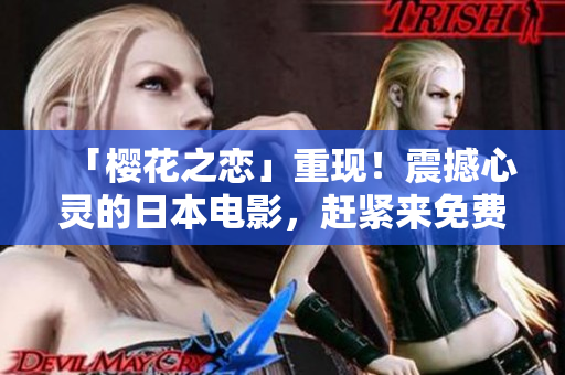 「樱花之恋」重现！震撼心灵的日本电影，赶紧来免费观看吧！