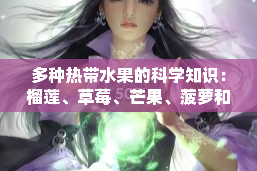 多种热带水果的科学知识：榴莲、草莓、芒果、菠萝和香蕉