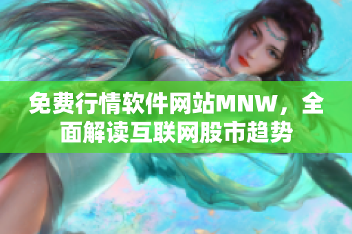 免费行情软件网站MNW，全面解读互联网股市趋势