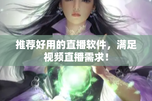 推荐好用的直播软件，满足视频直播需求！