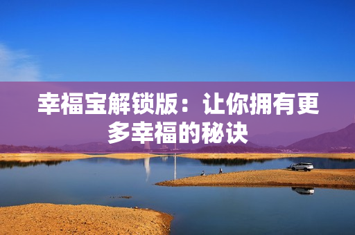 幸福宝解锁版：让你拥有更多幸福的秘诀