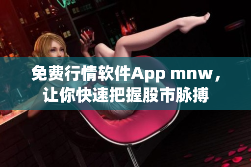 免费行情软件App mnw，让你快速把握股市脉搏
