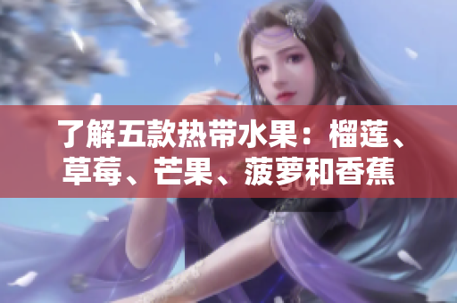 了解五款热带水果：榴莲、草莓、芒果、菠萝和香蕉