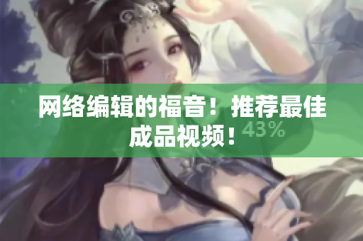 网络编辑的福音！推荐最佳成品视频！