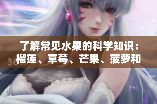 了解常见水果的科学知识：榴莲、草莓、芒果、菠萝和香蕉