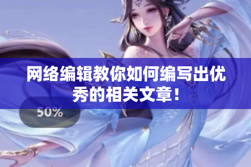 网络编辑教你如何编写出优秀的相关文章！